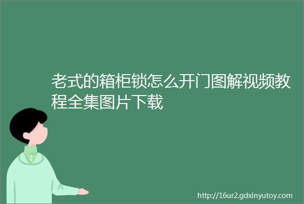 老式的箱柜锁怎么开门图解视频教程全集图片下载