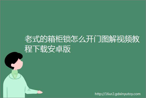 老式的箱柜锁怎么开门图解视频教程下载安卓版