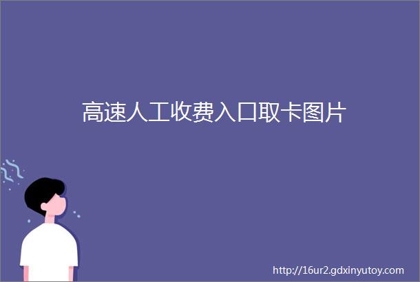 高速人工收费入口取卡图片